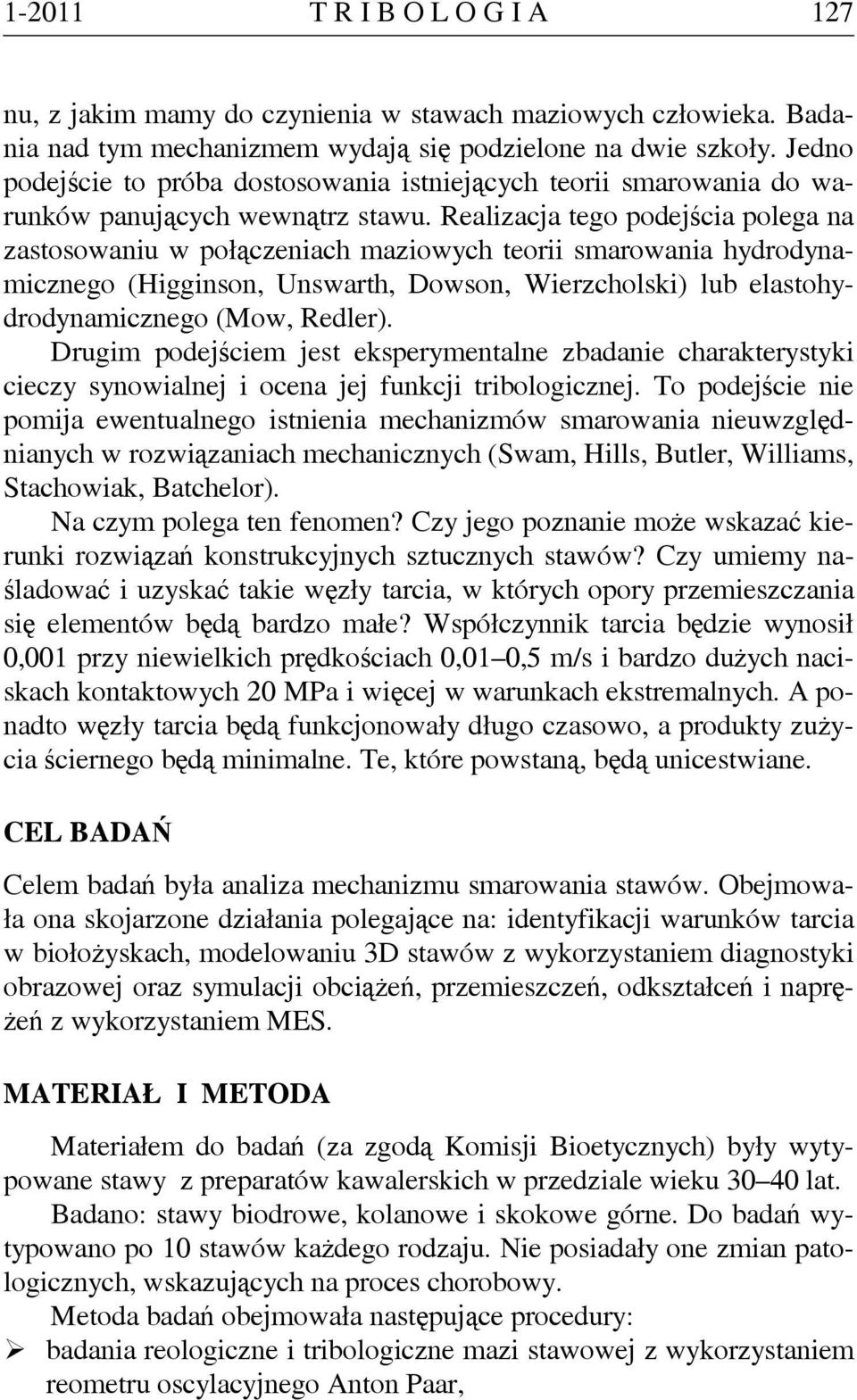 Realizacja tego podejścia polega na zastosowaniu w połączeniach maziowych teorii smarowania hydrodynamicznego (Higginson, Unswarth, Dowson, Wierzcholski) lub elastohydrodynamicznego (Mow, Redler).