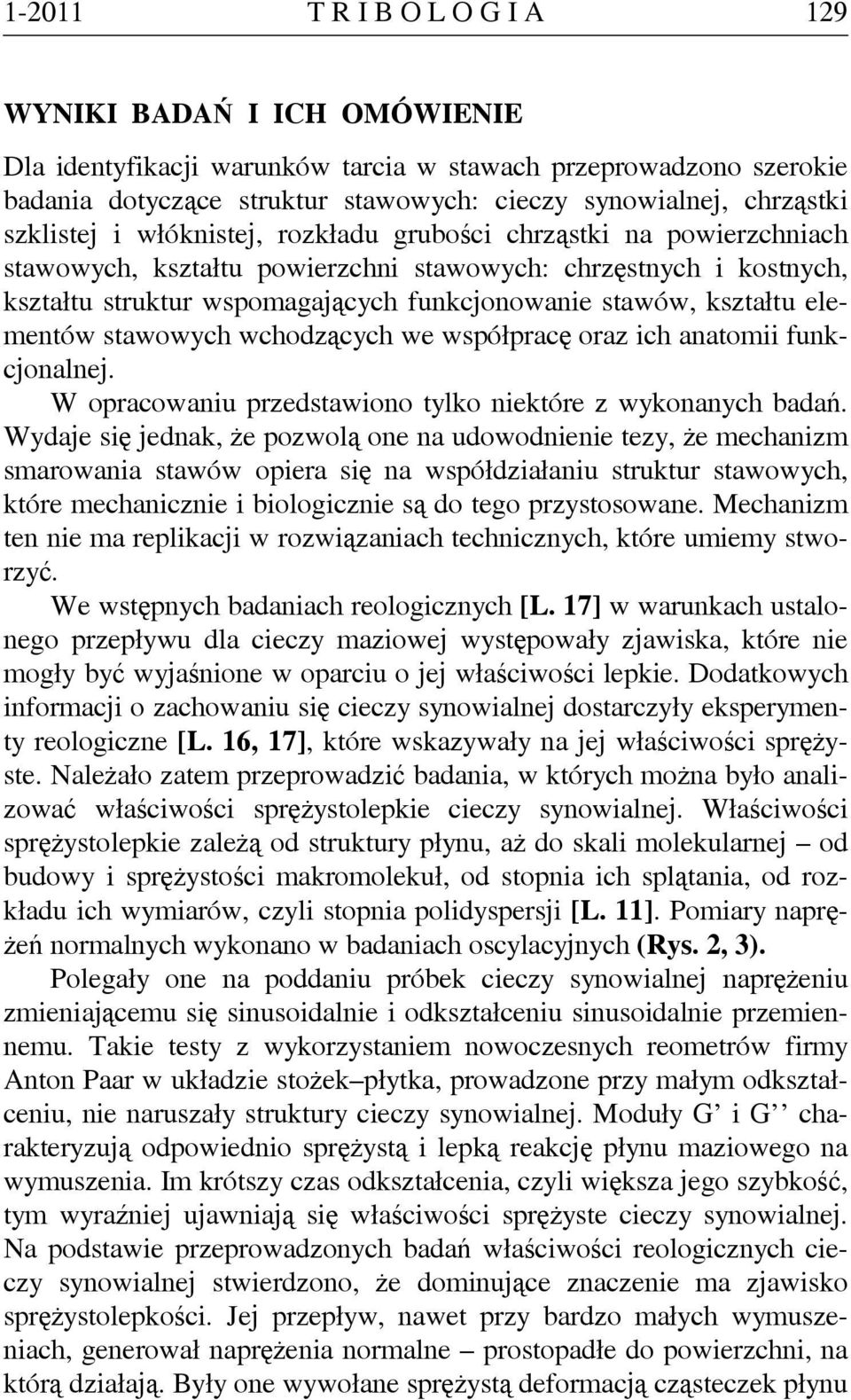 kształtu elementów stawowych wchodzących we współpracę oraz ich anatomii funkcjonalnej. W opracowaniu przedstawiono tylko niektóre z wykonanych badań.