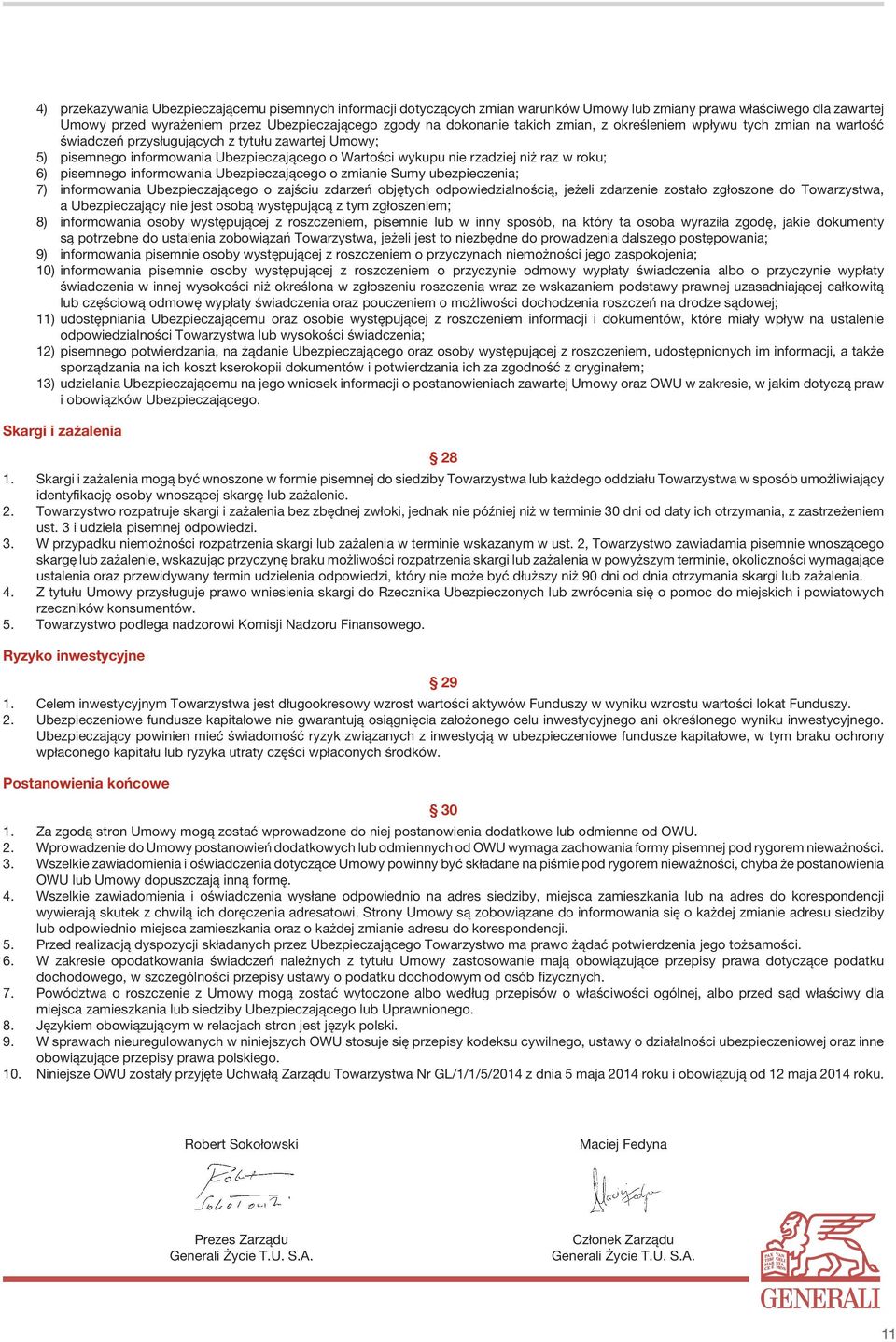 6) pisemnego informowania Ubezpieczającego o zmianie Sumy ubezpieczenia; 7) informowania Ubezpieczającego o zajściu zdarzeń objętych odpowiedzialnością, jeżeli zdarzenie zostało zgłoszone do