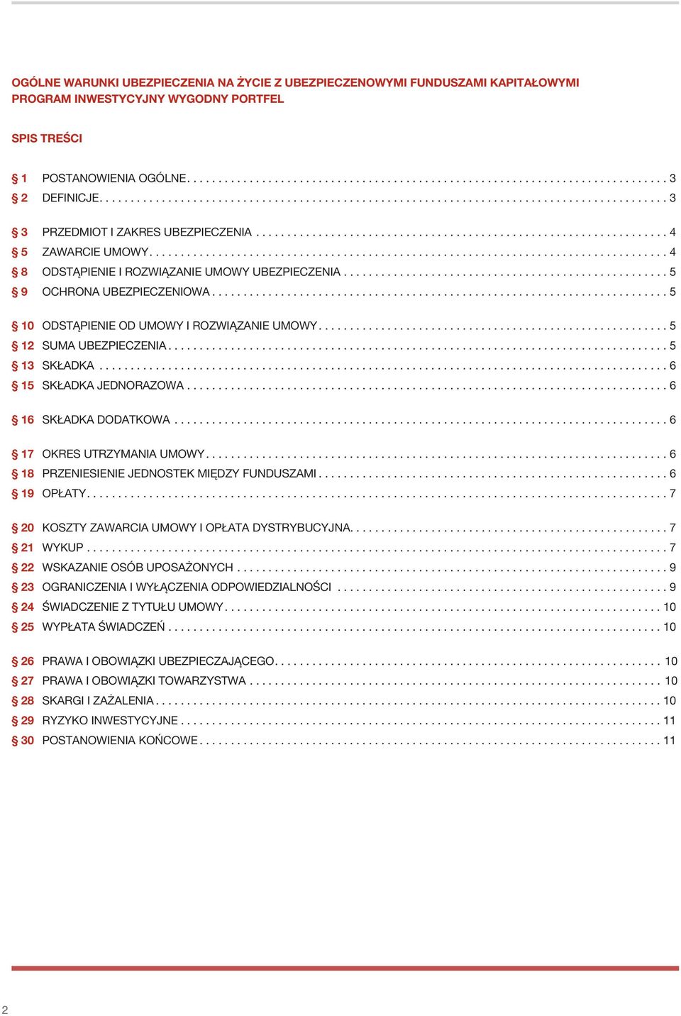 .. 5 12 SUMA UBEZPIECZENIA... 5 13 SKŁADKA... 6 15 SKŁADKA JEDNORAZOWA... 6 16 SKŁADKA DODATKOWA... 6 17 OKRES UTRZYMANIA UMOWY... 6 18 PRZENIESIENIE JEDNOSTEK MIĘDZY FUNDUSZAMI... 6 19 OPŁATY.
