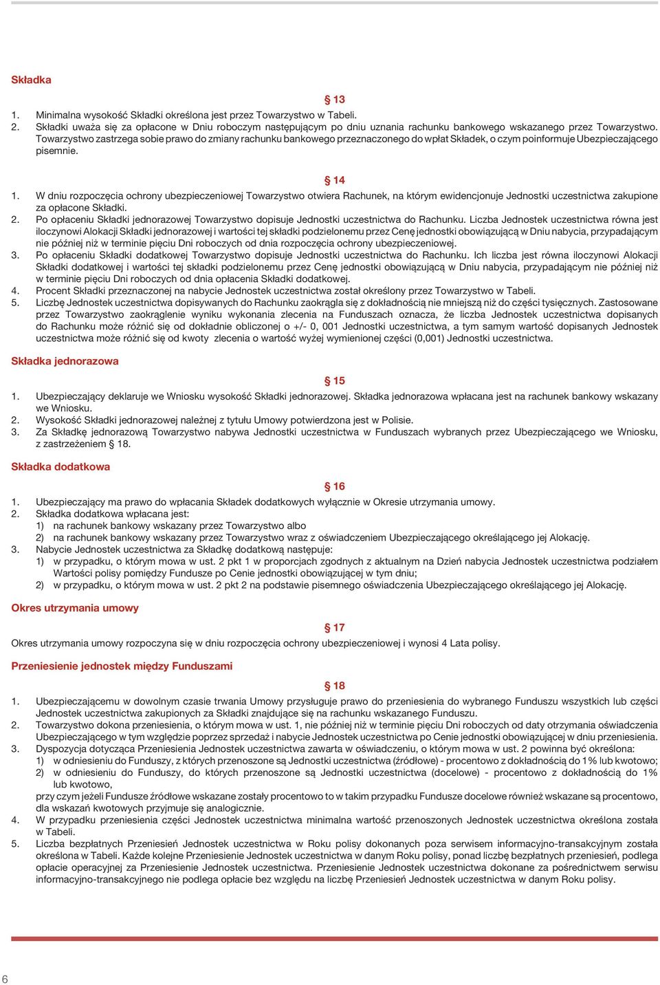 Towarzystwo zastrzega sobie prawo do zmiany rachunku bankowego przeznaczonego do wpłat Składek, o czym poinformuje Ubezpieczającego pisemnie. 14 1.