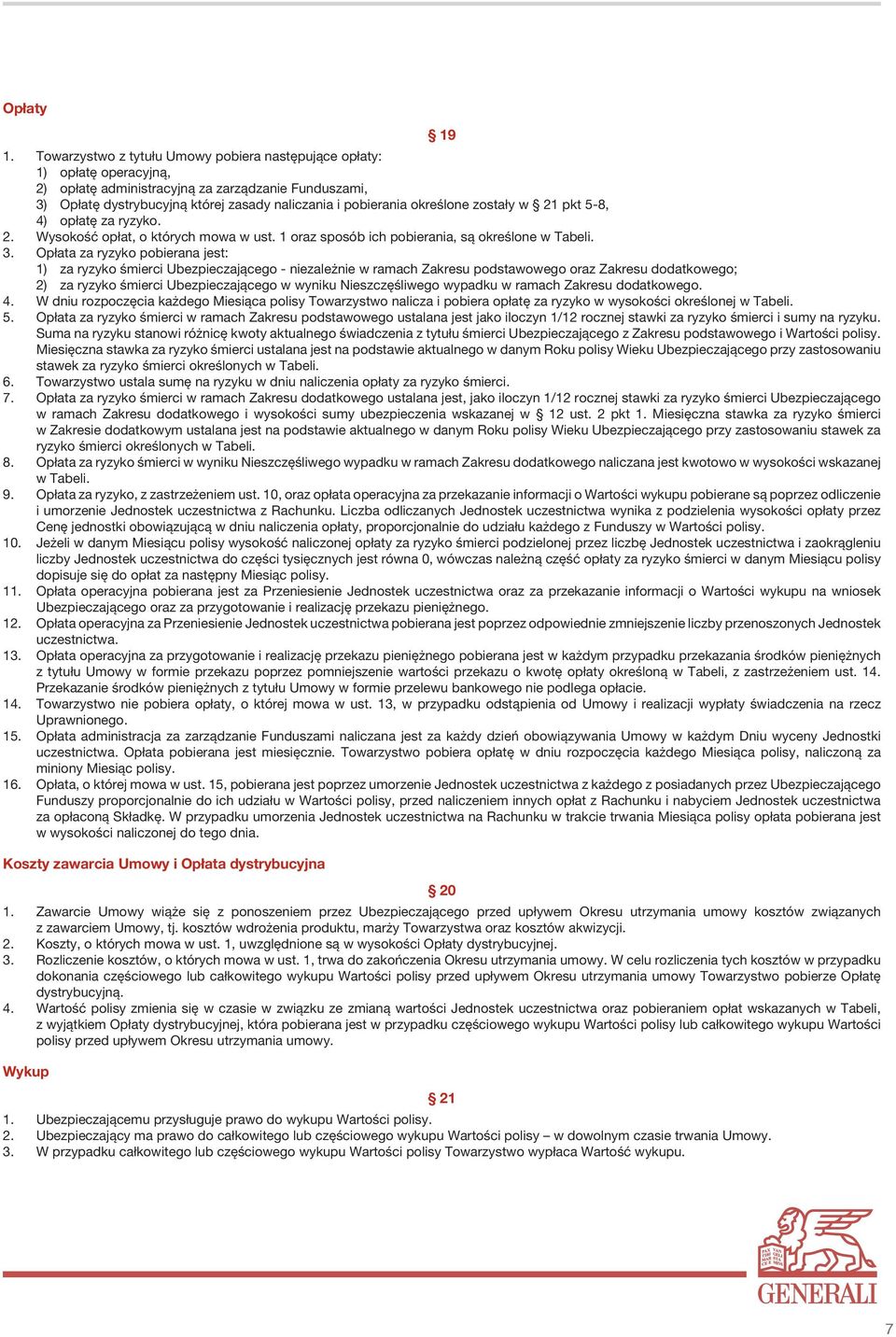 określone zostały w 21 pkt 5-8, 4) opłatę za ryzyko. 2. Wysokość opłat, o których mowa w ust. 1 oraz sposób ich pobierania, są określone w Tabeli. 3.