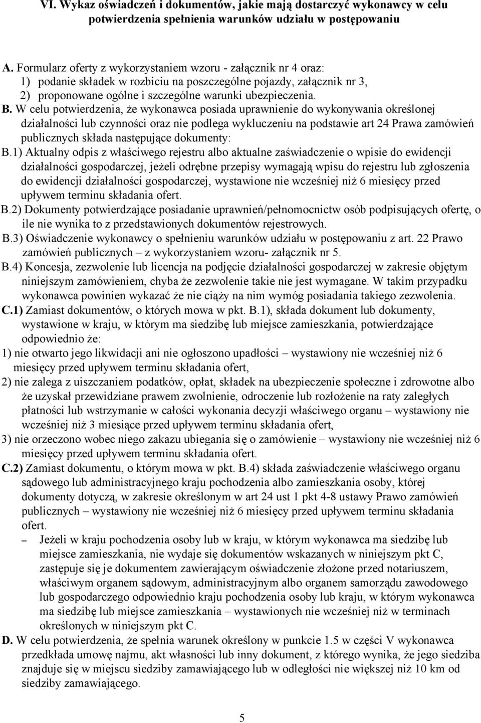 W celu potwierdzenia, że wykonawca posiada uprawnienie do wykonywania określonej działalności lub czynności oraz nie podlega wykluczeniu na podstawie art 24 Prawa zamówień publicznych składa