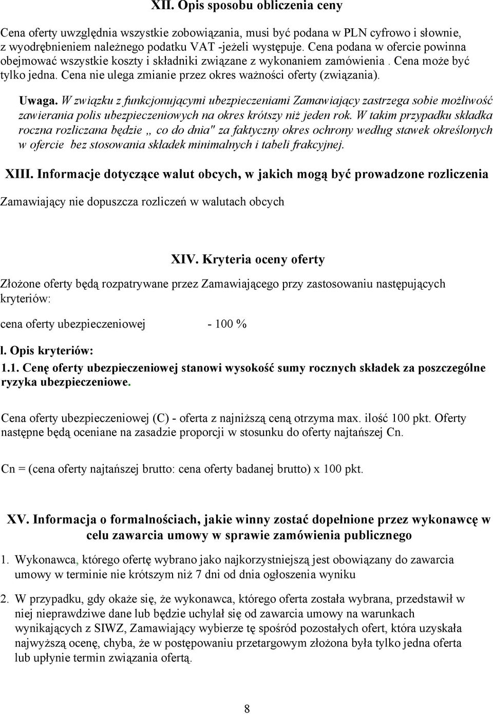 W związku z funkcjonującymi ubezpieczeniami Zamawiający zastrzega sobie możliwość zawierania polis ubezpieczeniowych na okres krótszy niż jeden rok.