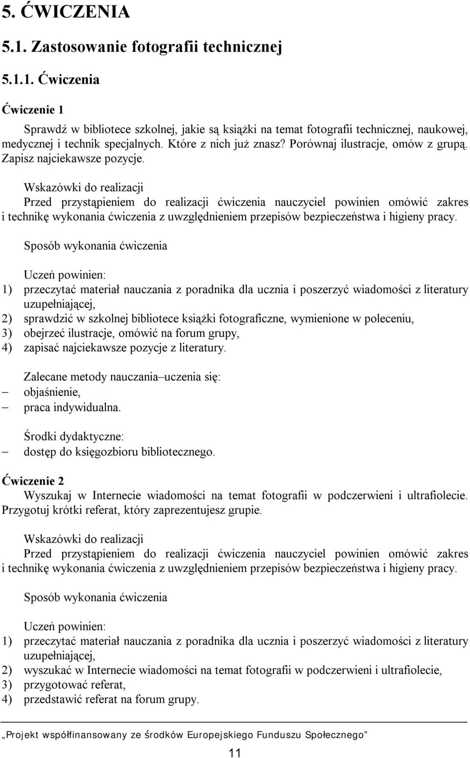 Wskazówki do realizacji Przed przystąpieniem do realizacji ćwiczenia nauczyciel powinien omówić zakres i technikę wykonania ćwiczenia z uwzględnieniem przepisów bezpieczeństwa i higieny pracy.