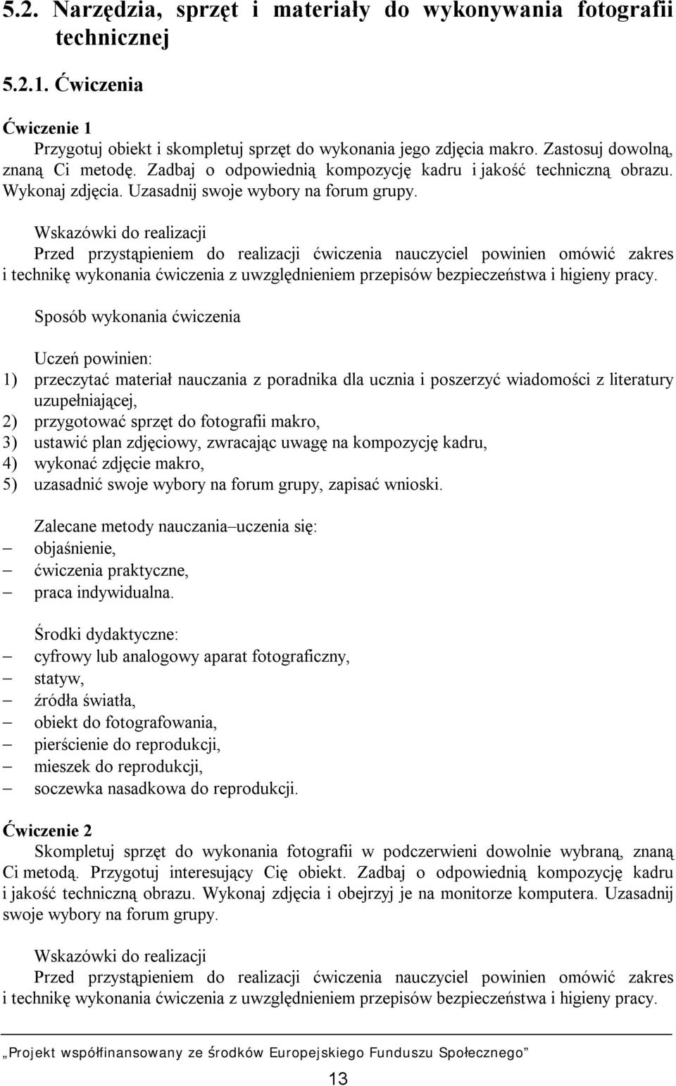 Wskazówki do realizacji Przed przystąpieniem do realizacji ćwiczenia nauczyciel powinien omówić zakres i technikę wykonania ćwiczenia z uwzględnieniem przepisów bezpieczeństwa i higieny pracy.