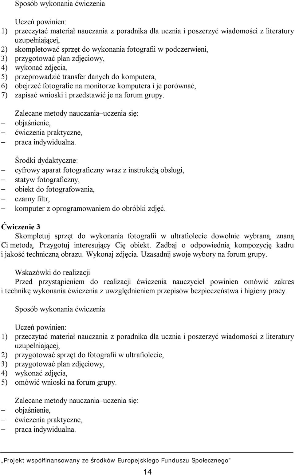 przedstawić je na forum grupy. Zalecane metody nauczania uczenia się: objaśnienie, ćwiczenia praktyczne, praca indywidualna.