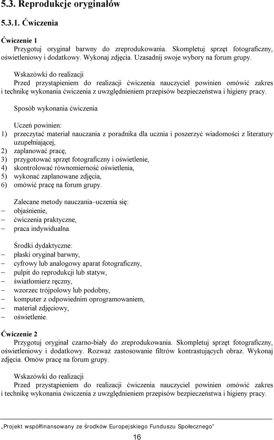 Wskazówki do realizacji Przed przystąpieniem do realizacji ćwiczenia nauczyciel powinien omówić zakres i technikę wykonania ćwiczenia z uwzględnieniem przepisów bezpieczeństwa i higieny pracy.