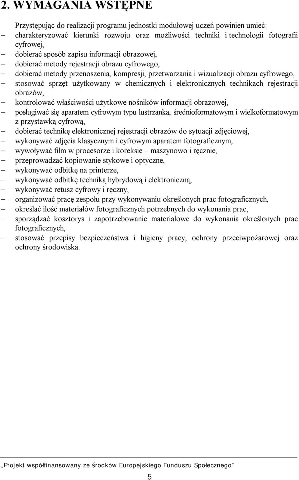 użytkowany w chemicznych i elektronicznych technikach rejestracji obrazów, kontrolować właściwości użytkowe nośników informacji obrazowej, posługiwać się aparatem cyfrowym typu lustrzanka,