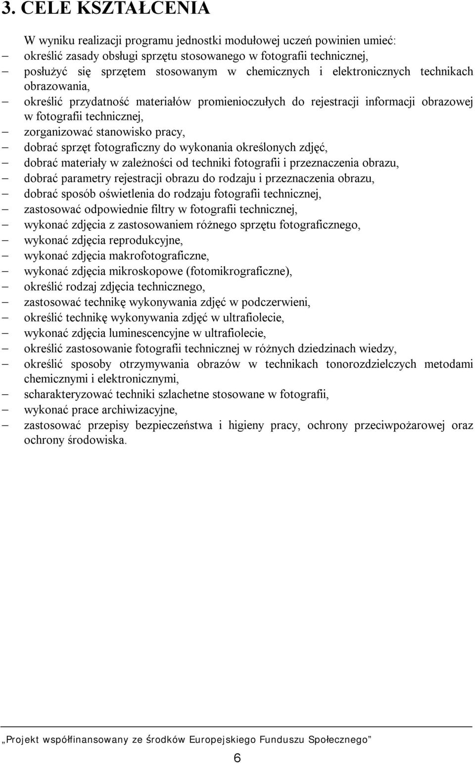 dobrać sprzęt fotograficzny do wykonania określonych zdjęć, dobrać materiały w zależności od techniki fotografii i przeznaczenia obrazu, dobrać parametry rejestracji obrazu do rodzaju i przeznaczenia
