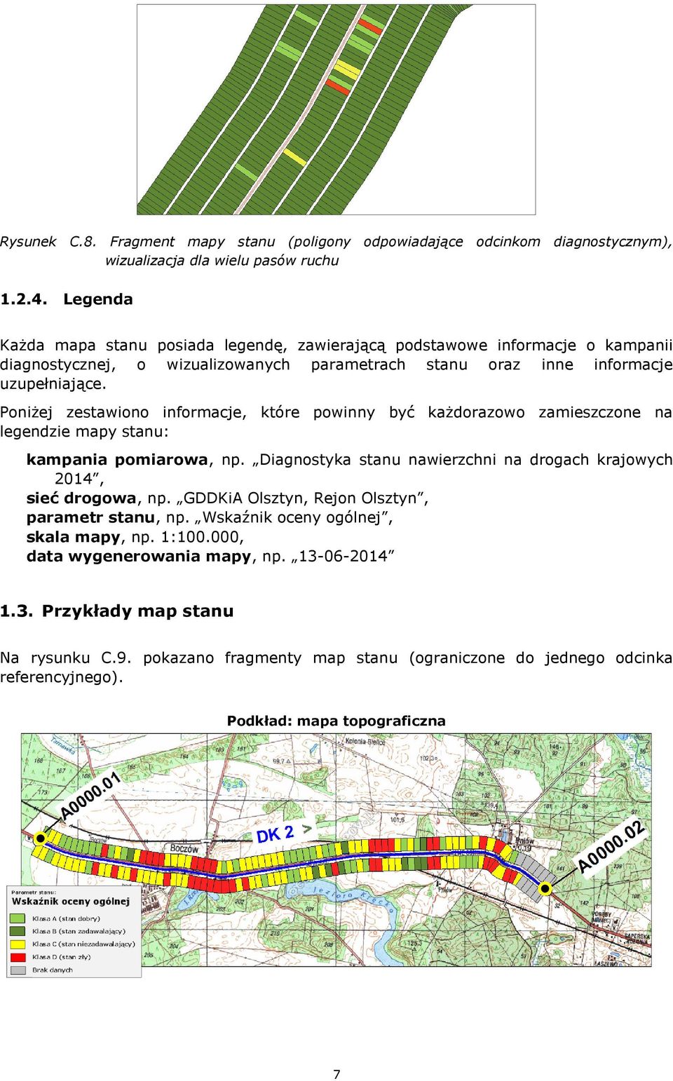 Poniżej zestawiono informacje, które powinny być każdorazowo zamieszczone na legendzie mapy stanu: kampania pomiarowa, np. Diagnostyka stanu nawierzchni na drogach krajowych 2014, sieć drogowa, np.