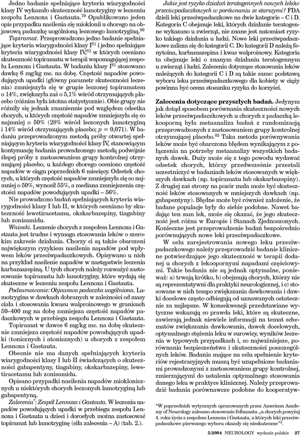 Przeprowadzono jedno badanie spełniające kryteria wiarygodności klasy I 81 i jedno spełniające kryteria wiarygodności klasy IV, 82 w których oceniano skuteczność topiramatu w terapii wspomagającej