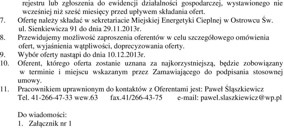 Przewidujemy możliwość zaproszenia oferentów w celu szczegółowego omówienia ofert, wyjaśnienia wątpliwości, doprecyzowania oferty. 9. Wybór oferty nastąpi do dnia 10.