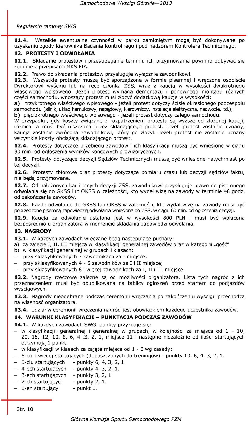 12.3. Wszystkie protesty muszą być sporządzone w formie pisemnej i wręczone osobiście Dyrektorowi wyścigu lub na ręce członka ZSS, wraz z kaucją w wysokości dwukrotnego właściwego wpisowego.