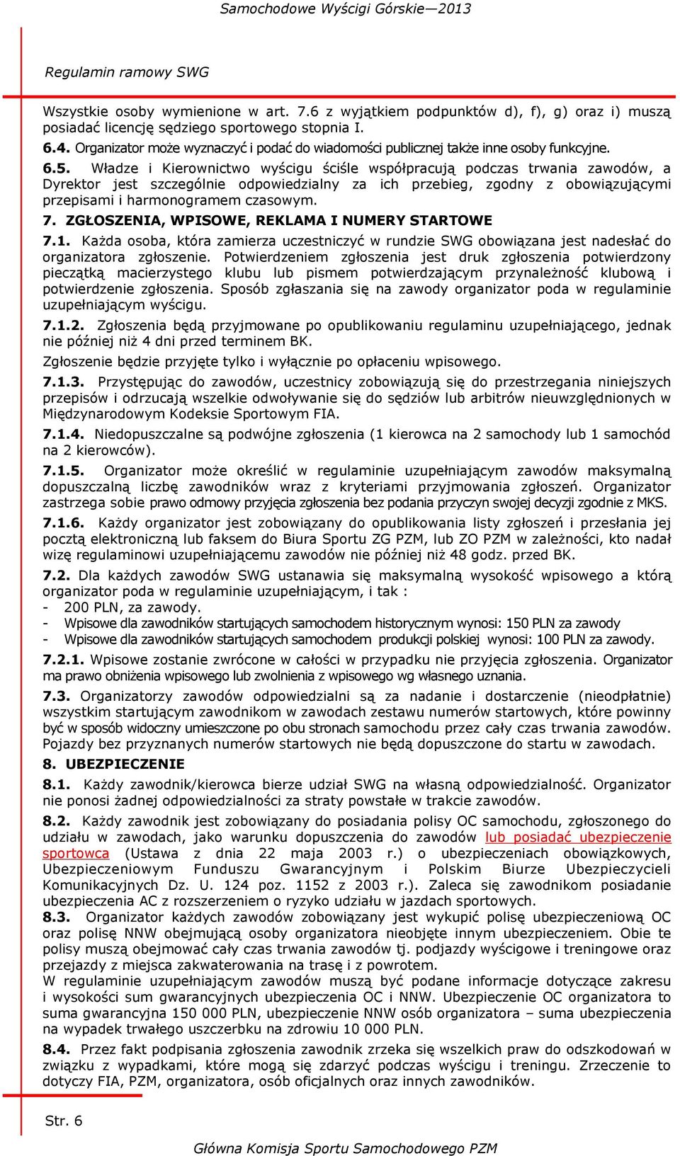 Władze i Kierownictwo wyścigu ściśle współpracują podczas trwania zawodów, a Dyrektor jest szczególnie odpowiedzialny za ich przebieg, zgodny z obowiązującymi przepisami i harmonogramem czasowym. 7.