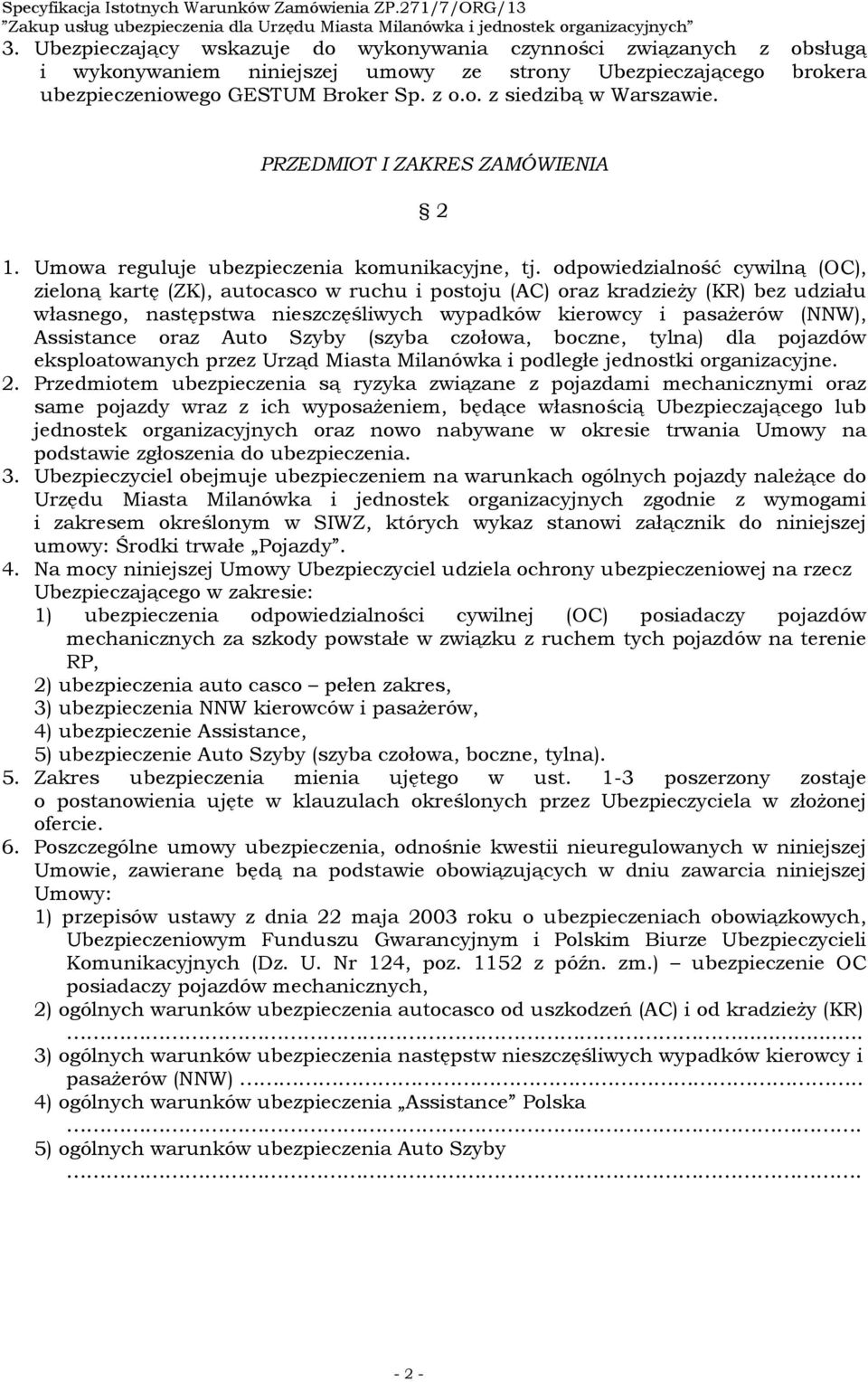 odpowiedzialność cywilną (OC), zieloną kartę (ZK), autocasco w ruchu i postoju (AC) oraz kradzieży (KR) bez udziału własnego, następstwa nieszczęśliwych wypadków kierowcy i pasażerów (NNW),