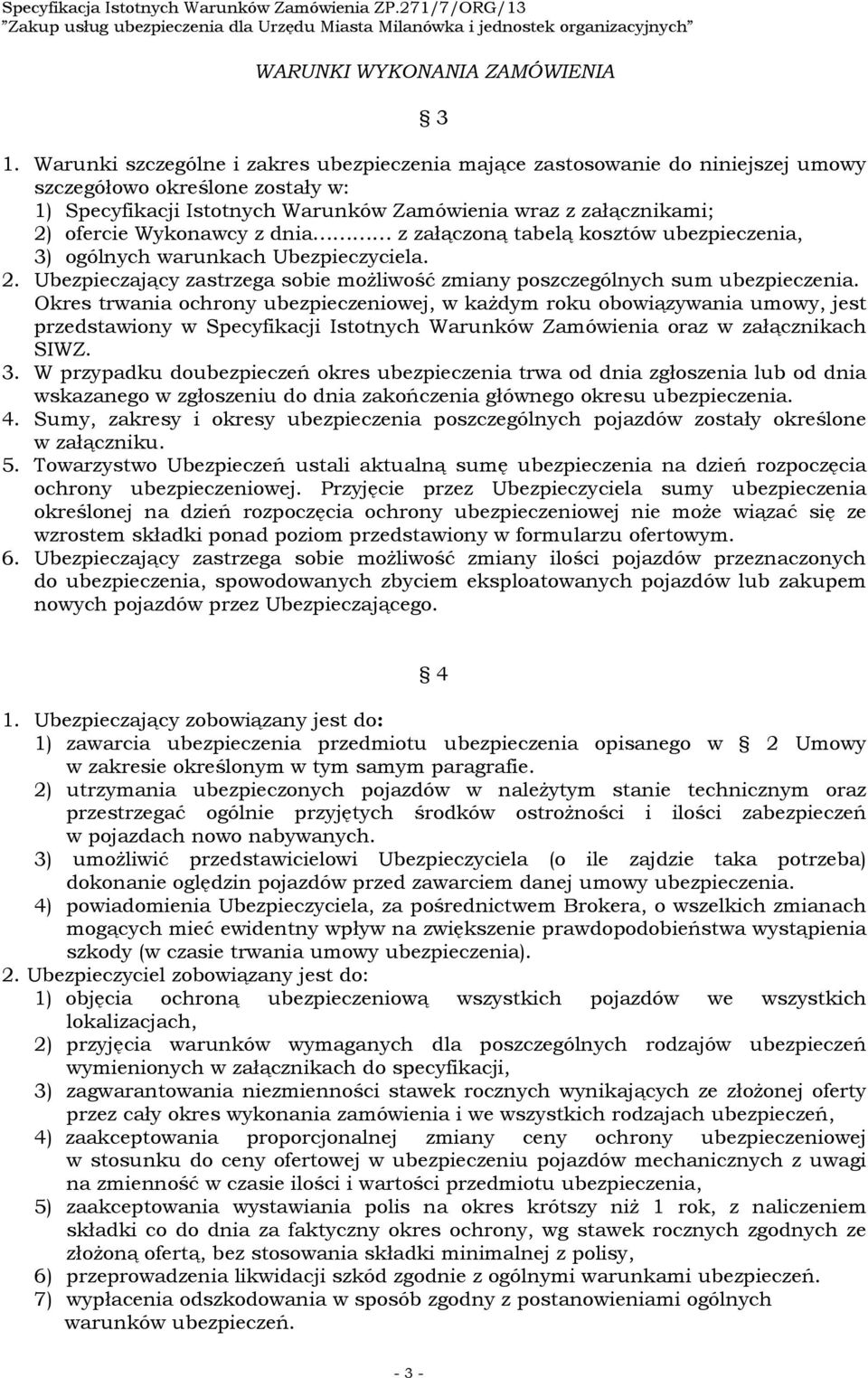 Wykonawcy z dnia z załączoną tabelą kosztów ubezpieczenia, 3) ogólnych warunkach Ubezpieczyciela. 2. Ubezpieczający zastrzega sobie możliwość zmiany poszczególnych sum ubezpieczenia.