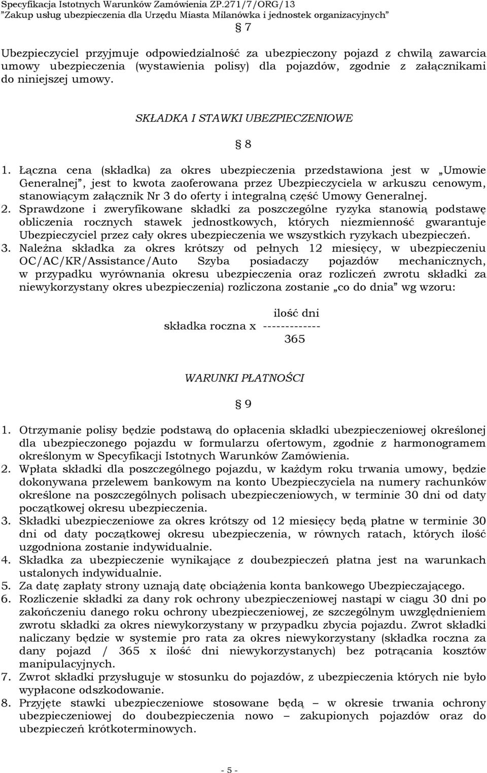 Łączna cena (składka) za okres ubezpieczenia przedstawiona jest w Umowie Generalnej, jest to kwota zaoferowana przez Ubezpieczyciela w arkuszu cenowym, stanowiącym załącznik Nr 3 do oferty i