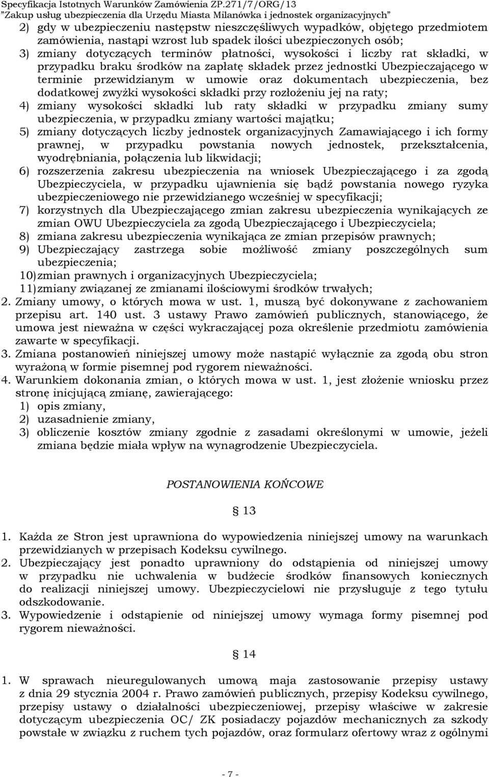 składki przy rozłożeniu jej na raty; 4) zmiany wysokości składki lub raty składki w przypadku zmiany sumy ubezpieczenia, w przypadku zmiany wartości majątku; 5) zmiany dotyczących liczby jednostek