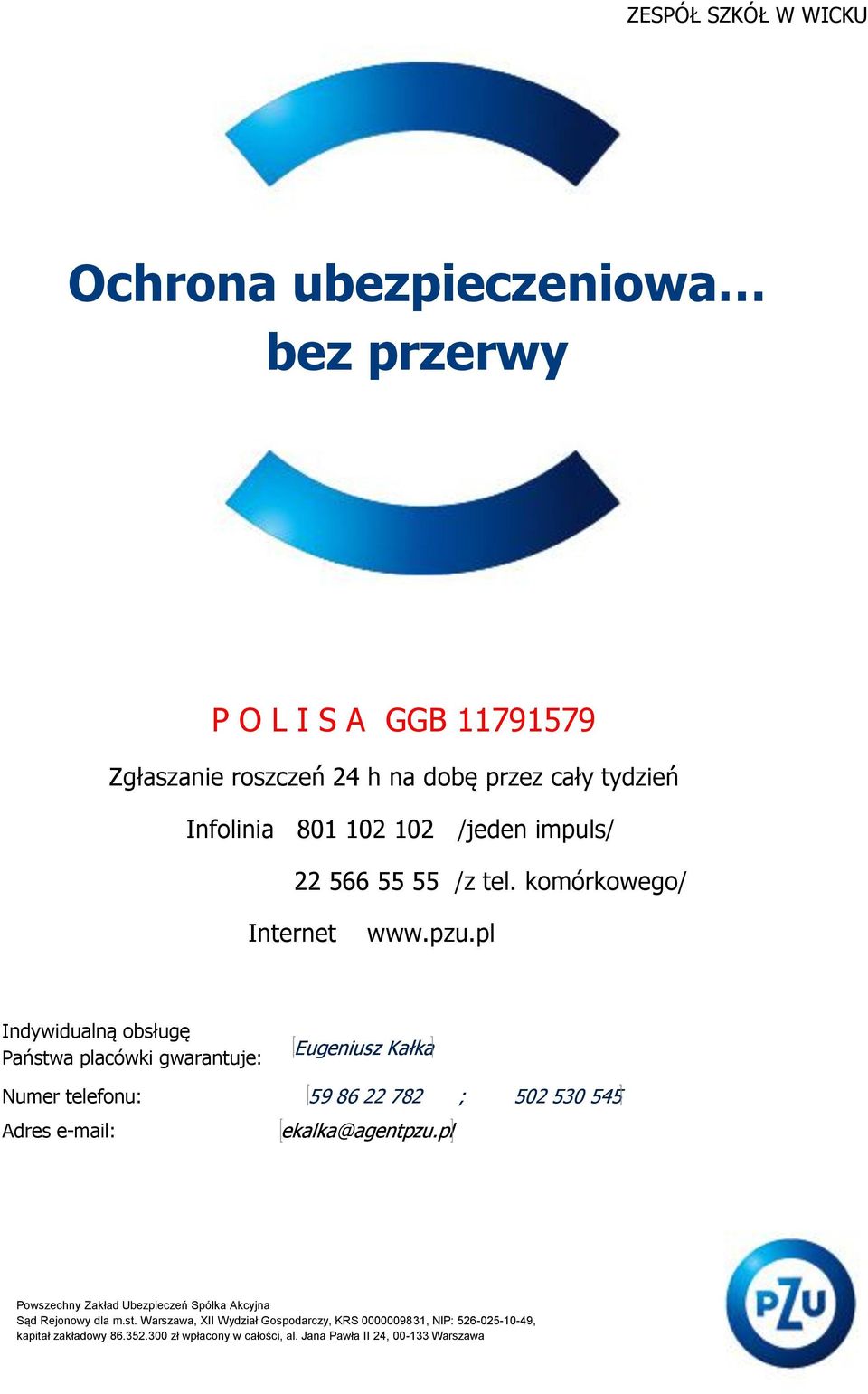 pl Indywidualną obsługę Państwa placówki gwarantuje: Eugeniusz Kałka Numer telefonu: 59 86 22 782 ; 502 530 545 Adres e-mail: ekalka@agentpzu.