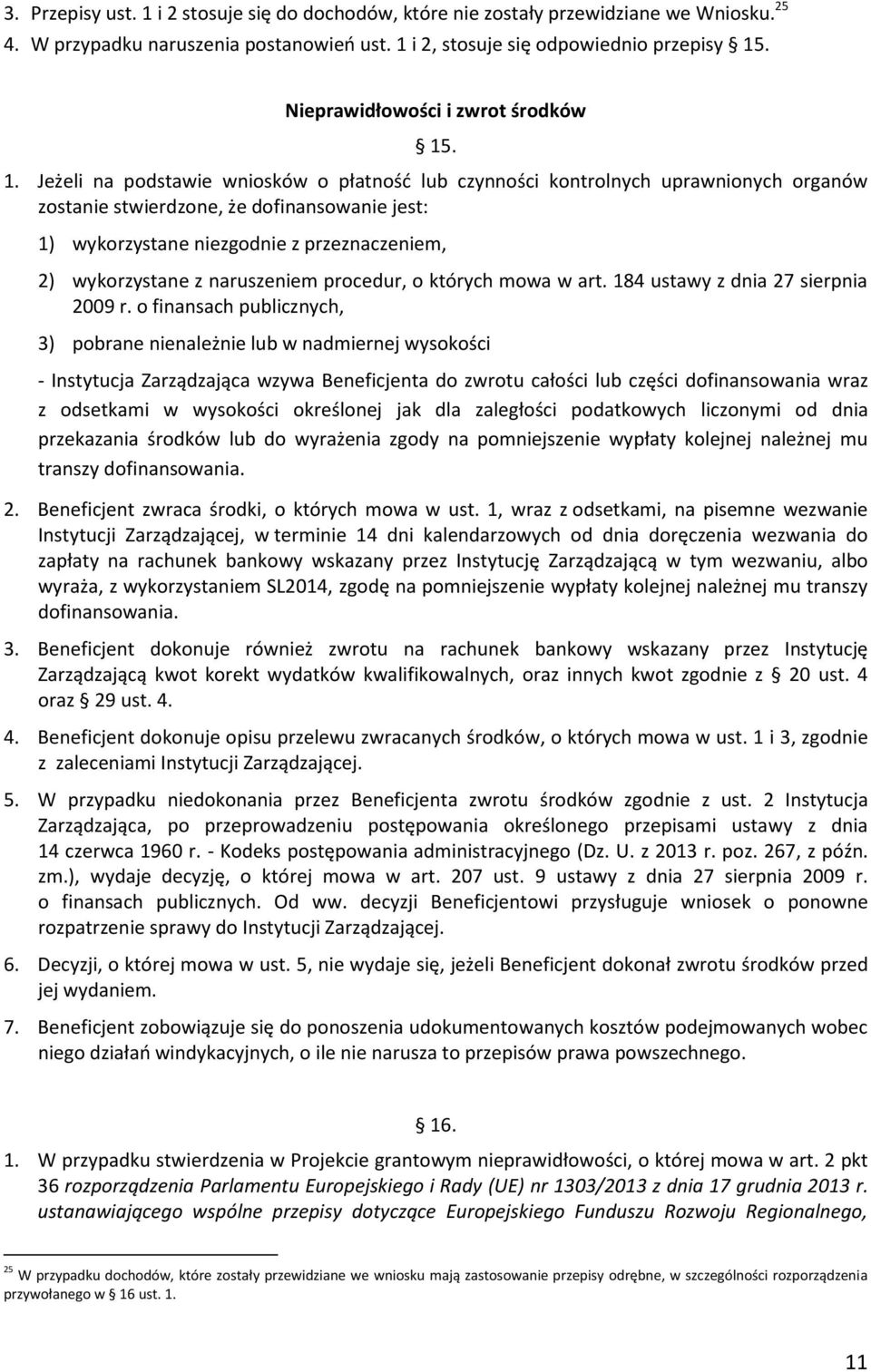 . 1. Jeżeli na podstawie wniosków o płatność lub czynności kontrolnych uprawnionych organów zostanie stwierdzone, że dofinansowanie jest: 1) wykorzystane niezgodnie z przeznaczeniem, 2) wykorzystane