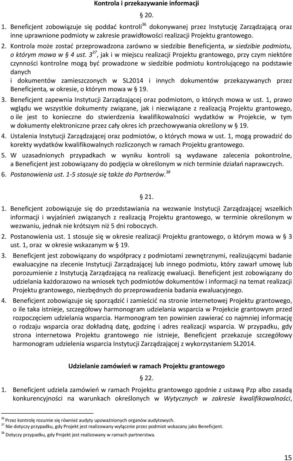 Kontrola może zostać przeprowadzona zarówno w siedzibie Beneficjenta, w siedzibie podmiotu, o którym mowa w 4 ust.