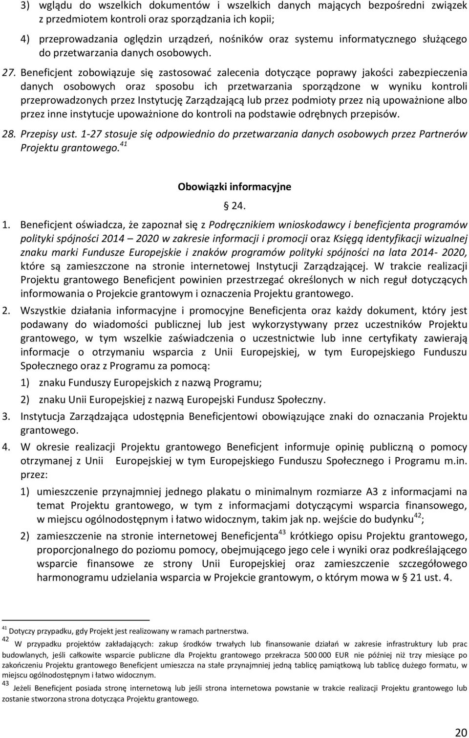 Beneficjent zobowiązuje się zastosować zalecenia dotyczące poprawy jakości zabezpieczenia danych osobowych oraz sposobu ich przetwarzania sporządzone w wyniku kontroli przeprowadzonych przez