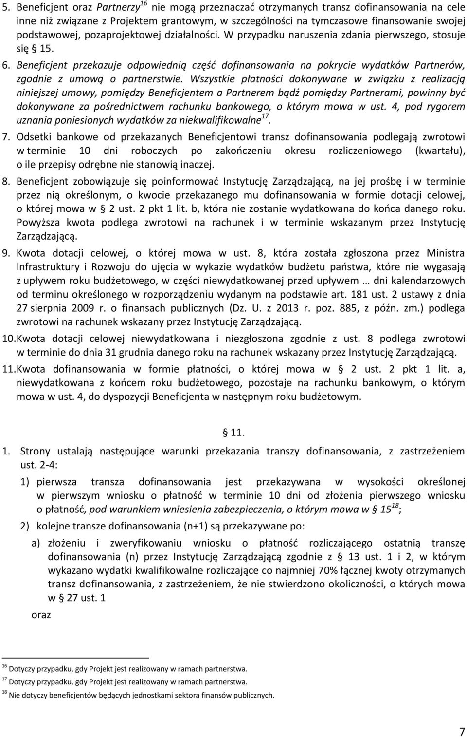 Beneficjent przekazuje odpowiednią część dofinansowania na pokrycie wydatków Partnerów, zgodnie z umową o partnerstwie.