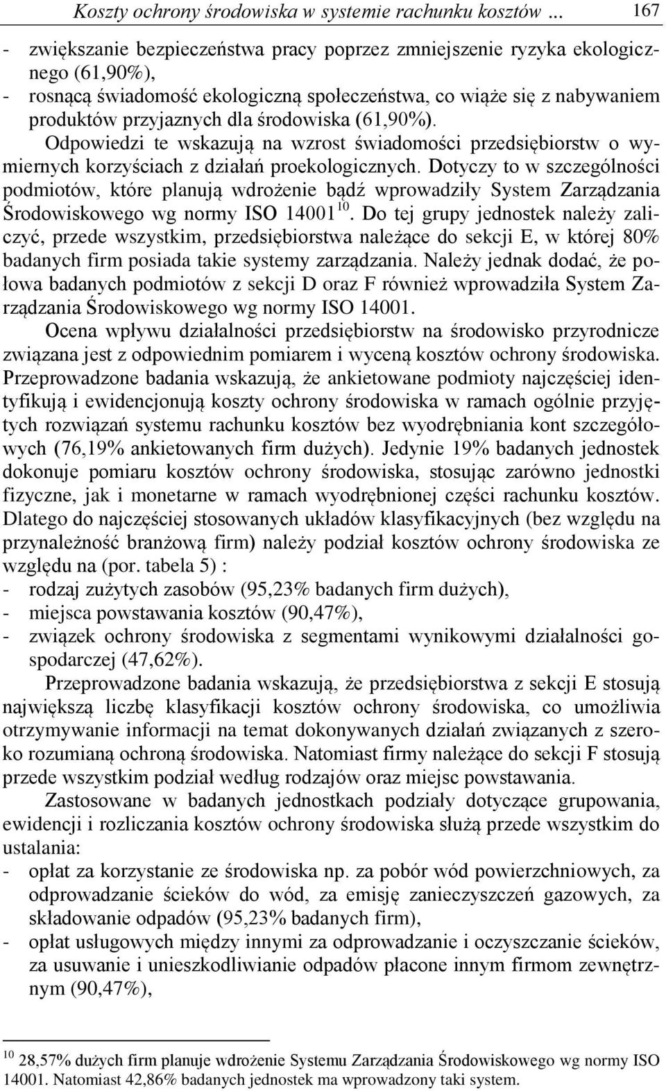 środowiska (61,90). Odpowiedzi te wskazują na wzrost świadomości przedsiębiorstw o wymiernych korzyściach z działań proekologicznych.