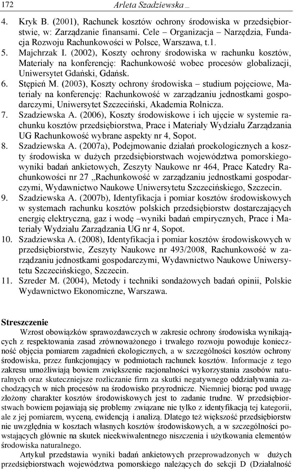 (2003), Koszty ochrony środowiska studium pojęciowe, Materiały na konferencję: Rachunkowość w zarządzaniu jednostkami gospodarczymi, Uniwersytet Szczeciński, Akademia Rolnicza. 7. Szadziewska A.