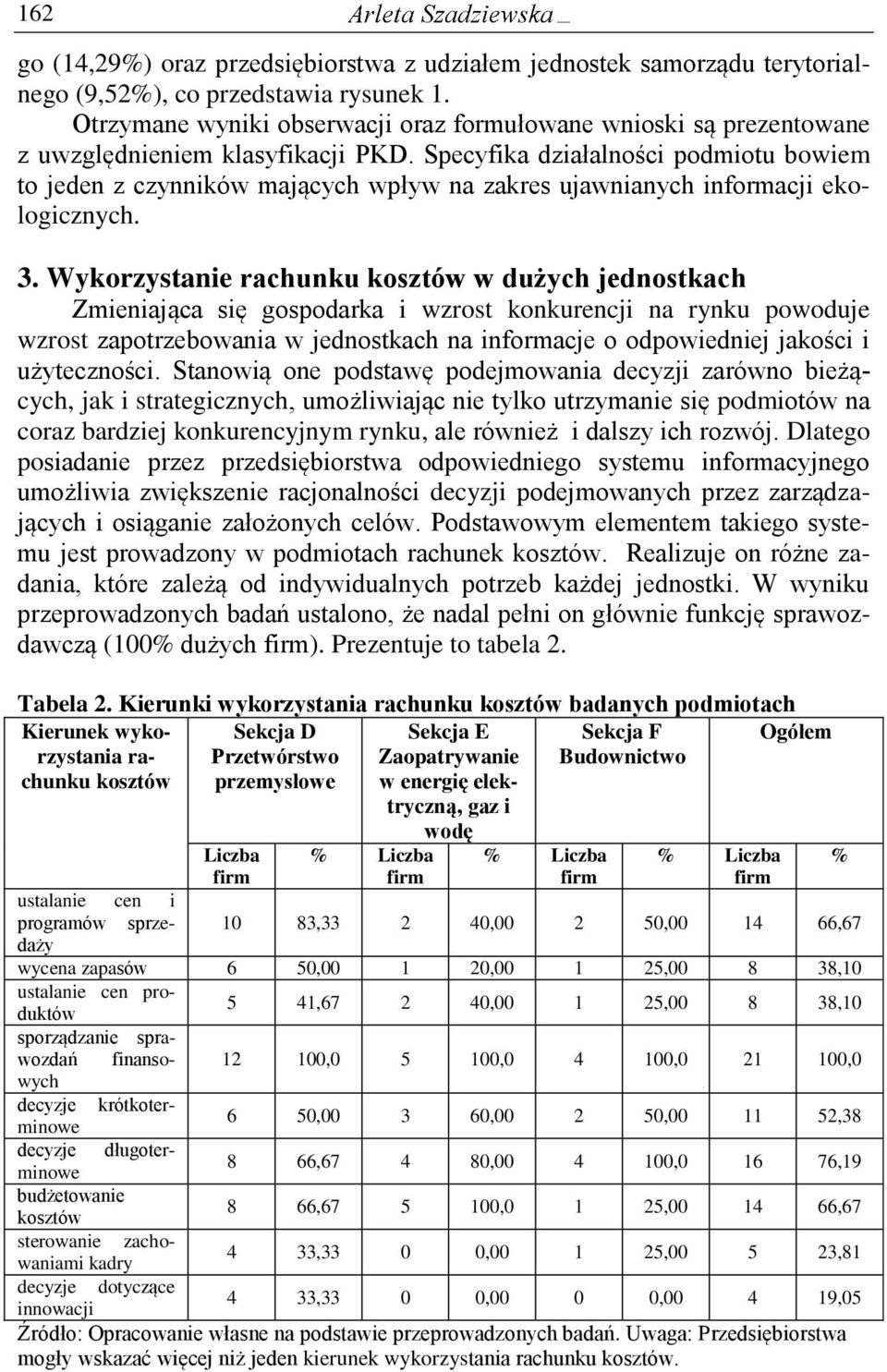 Specyfika działalności podmiotu bowiem to jeden z czynników mających wpływ na zakres ujawnianych informacji ekologicznych. 3.
