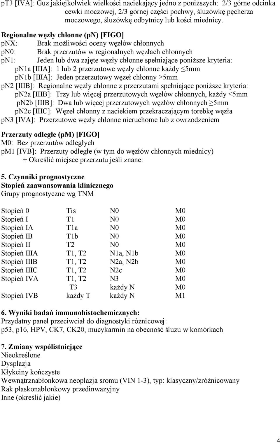 kryteria: pn1a [IIIA]: 1 lub 2 przerzutowe węzły chłonne kaŝdy 5mm pn1b [IIIA]: Jeden przerzutowy węzeł chłonny >5mm pn2 [IIIB]: Regionalne węzły chłonne z przerzutami spełniające poniŝsze kryteria: