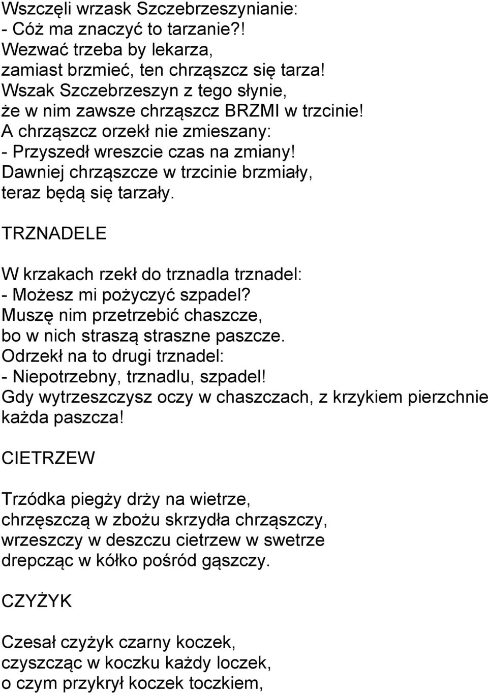 Dawniej chrząszcze w trzcinie brzmiały, teraz będą się tarzały. TRZNADELE W krzakach rzekł do trznadla trznadel: - Możesz mi pożyczyć szpadel?