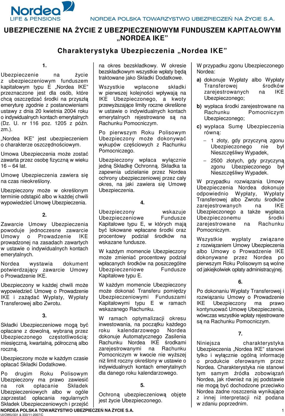 dnia 20 kwietnia 2004 roku o indywidualnych kontach emerytalnych (Dz. U. nr 116 poz. 1205 z późn. zm.). Nordea IKE jest ubezpieczeniem o charakterze oszczędnościowym.