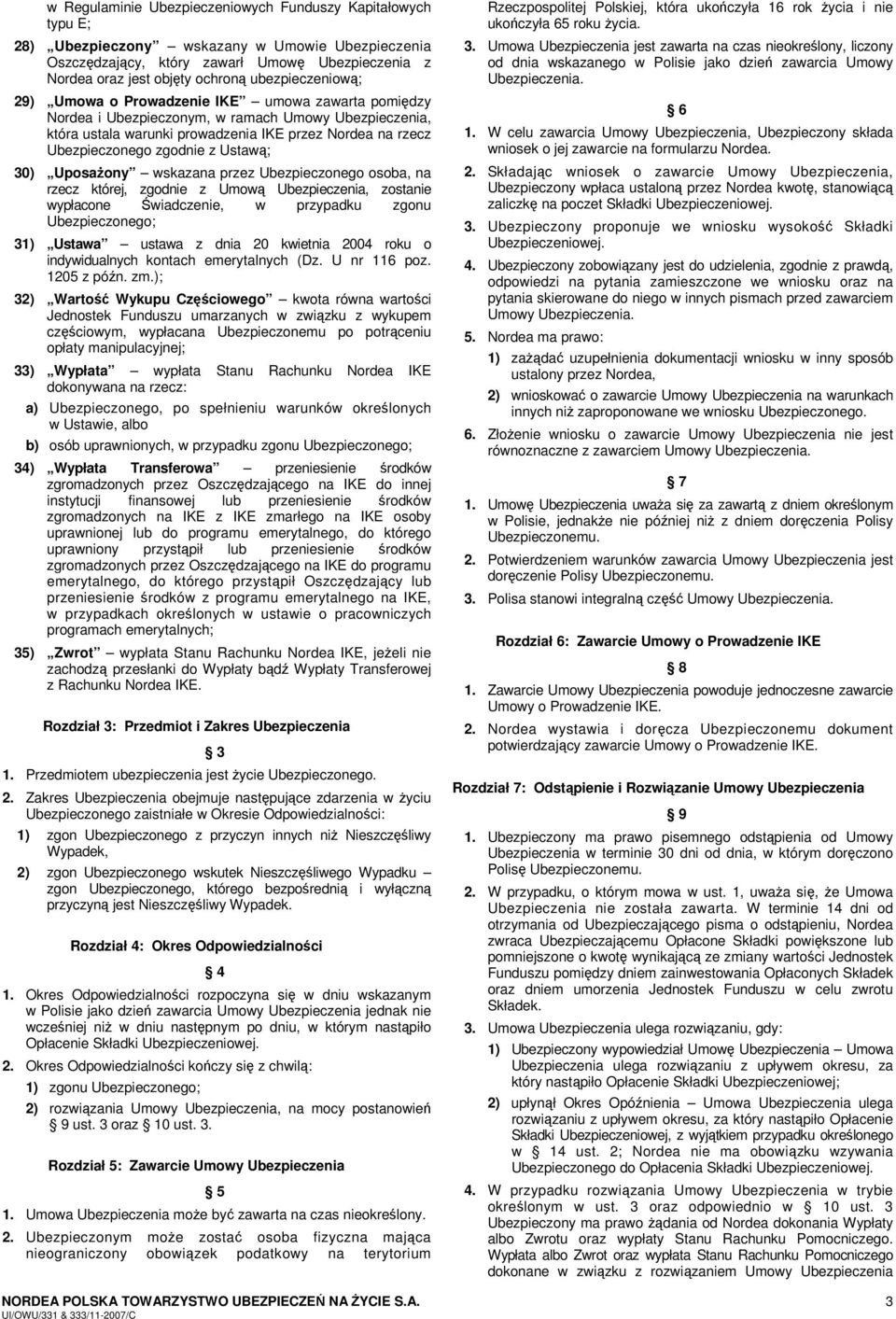 zgodnie z Ustawą; 30) Uposażony wskazana przez Ubezpieczonego osoba, na rzecz której, zgodnie z Umową Ubezpieczenia, zostanie wypłacone Świadczenie, w przypadku zgonu Ubezpieczonego; 31) Ustawa