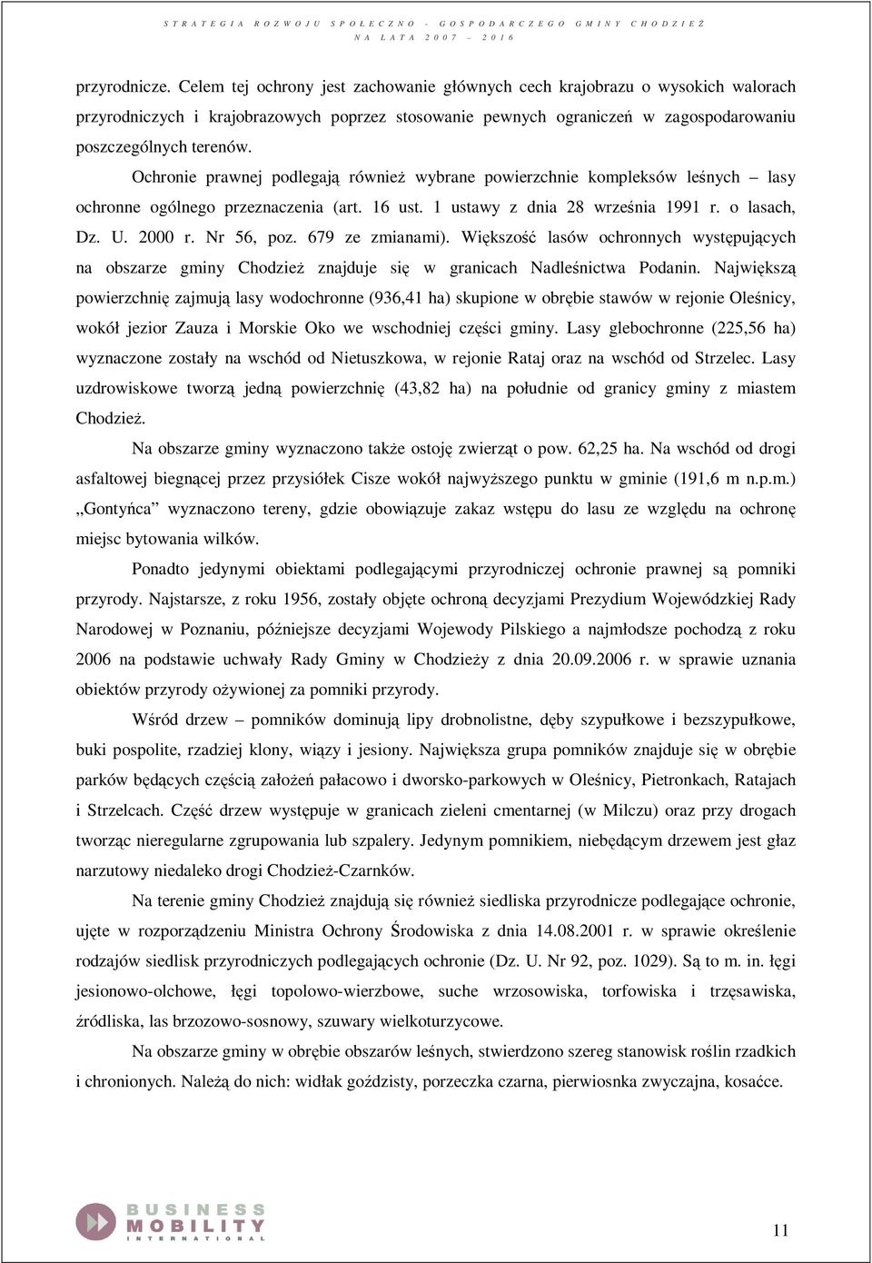 Ochronie prawnej podlegają również wybrane powierzchnie kompleksów leśnych lasy ochronne ogólnego przeznaczenia (art. 16 ust. 1 ustawy z dnia 28 września 1991 r. o lasach, Dz. U. 2000 r. Nr 56, poz.