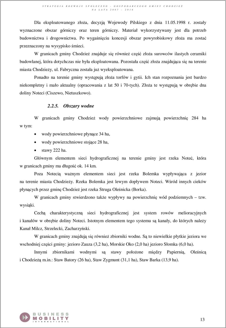 W granicach gminy Chodzież znajduje się również część złoża surowców ilastych ceramiki budowlanej, która dotychczas nie była eksploatowana.