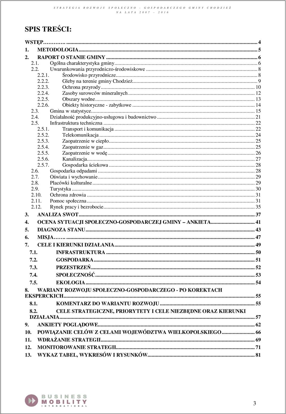 .. 21 2.5. Infrastruktura techniczna... 22 2.5.1. Transport i komunikacja... 22 2.5.2. Telekomunikacja... 24 2.5.3. Zaopatrzenie w ciepło... 25 2.5.4. Zaopatrzenie w gaz... 25 2.5.5. Zaopatrzenie w wodę.