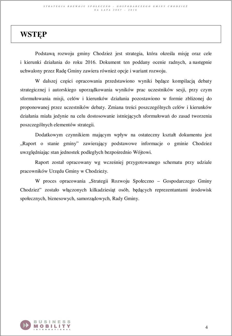 W dalszej części opracowania przedstawiono wyniki będące kompilacją debaty strategicznej i autorskiego uporządkowania wyników prac uczestników sesji, przy czym sformułowania misji, celów i kierunków