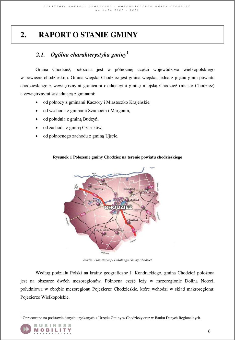 gminami: od północy z gminami Kaczory i Miasteczko Krajeńskie, od wschodu z gminami Szamocin i Margonin, od południa z gminą Budzyń, od zachodu z gminą Czarnków, od północnego zachodu z gminą Ujście.