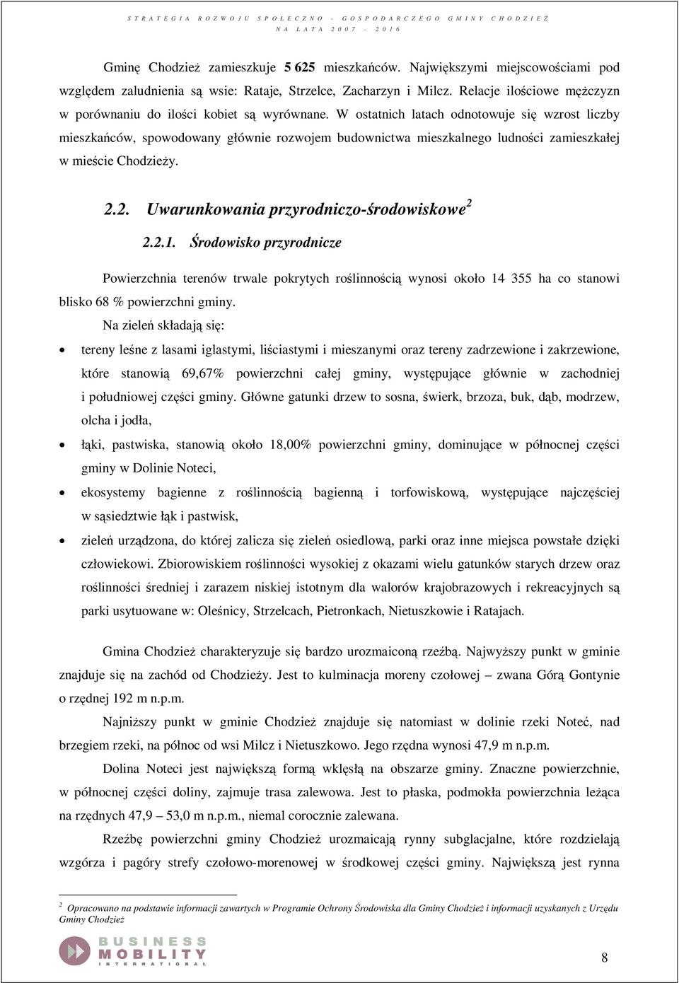 W ostatnich latach odnotowuje się wzrost liczby mieszkańców, spowodowany głównie rozwojem budownictwa mieszkalnego ludności zamieszkałej w mieście Chodzieży. 2.