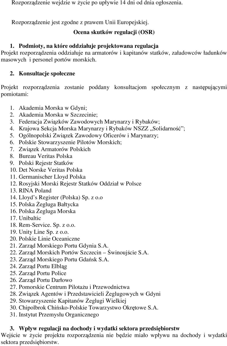 Konsultacje społeczne Projekt rozporządzenia zostanie poddany konsultacjom społecznym z następującymi pomiotami: 1. Akademia Morska w Gdyni; 2. Akademia Morska w Szczecinie; 3.