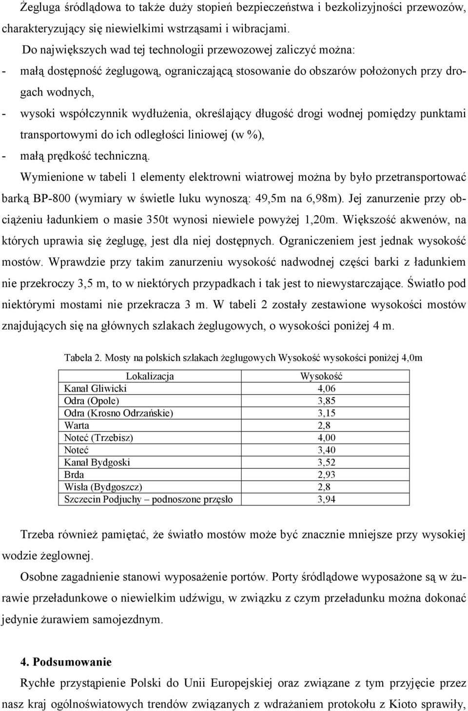 określający długość drogi wodnej pomiędzy punktami transportowymi do ich odległości liniowej (w %), - małą prędkość techniczną.