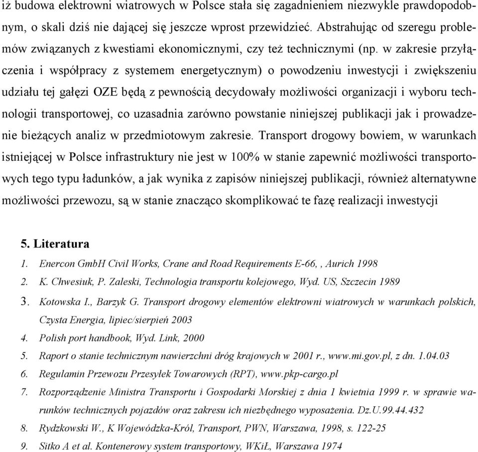 w zakresie przyłączenia i współpracy z systemem energetycznym) o powodzeniu inwestycji i zwiększeniu udziału tej gałęzi OZE będą z pewnością decydowały możliwości organizacji i wyboru technologii