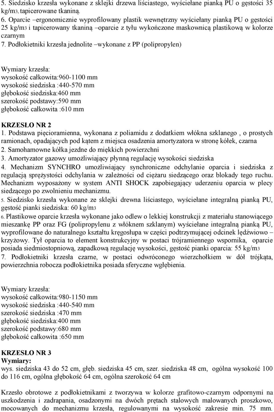 Podłokietniki krzesła jednolite wykonane z PP (polipropylen) Wymiary krzesła: wysokość całkowita:960-1100 mm wysokość siedziska :440-570 mm głębokość siedziska:460 mm szerokość podstawy:590 mm