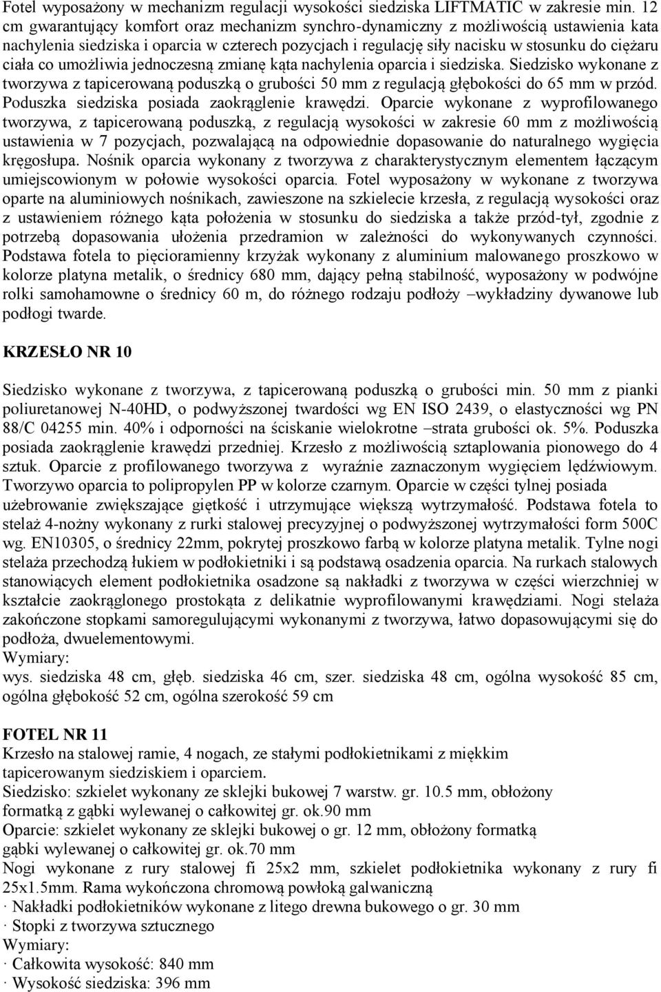 umożliwia jednoczesną zmianę kąta nachylenia oparcia i siedziska. Siedzisko wykonane z tworzywa z tapicerowaną poduszką o grubości 50 mm z regulacją głębokości do 65 mm w przód.