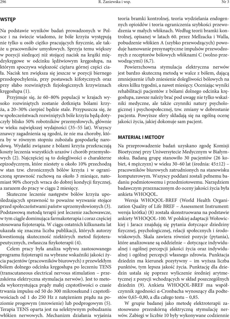 Sprzyja temu większy w pozycji siedzącej niż stojącej nacisk na krążki międzykręgowe w odcinku lędźwiowym kręgosłupa, na którym spoczywa większość ciężaru górnej części ciała.