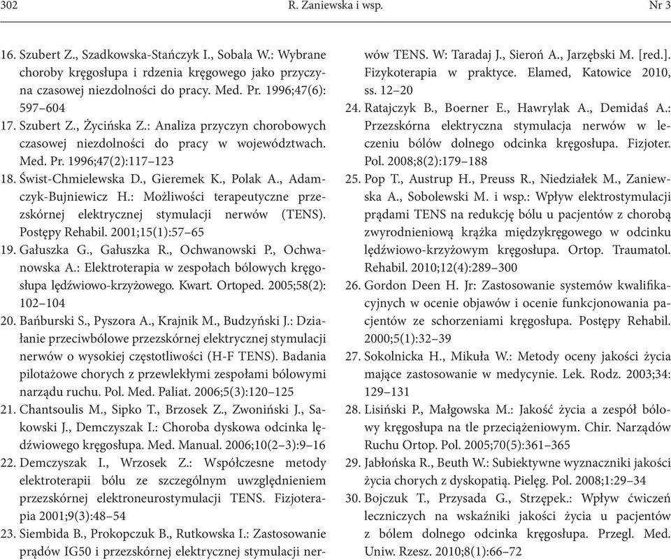 , Polak A., Adamczyk-Bujniewicz H.: Możliwości terapeutyczne przezskórnej elektrycznej stymulacji nerwów (TENS). Postępy Rehabil. 2001;15(1):57 65 19. Gałuszka G., Gałuszka R., Ochwanowski P.