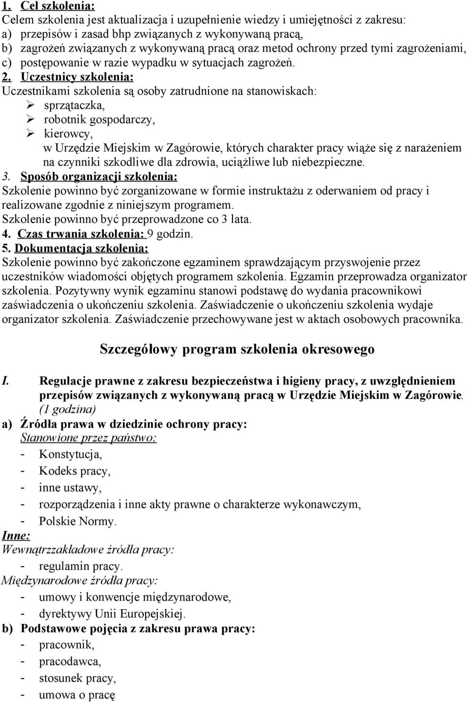 Uczestnicy szkolenia: Uczestnikami szkolenia są osoby zatrudnione na stanowiskach: sprzątaczka, robotnik gospodarczy, kierowcy, w Urzędzie Miejskim w Zagórowie, których charakter pracy wiąże się z