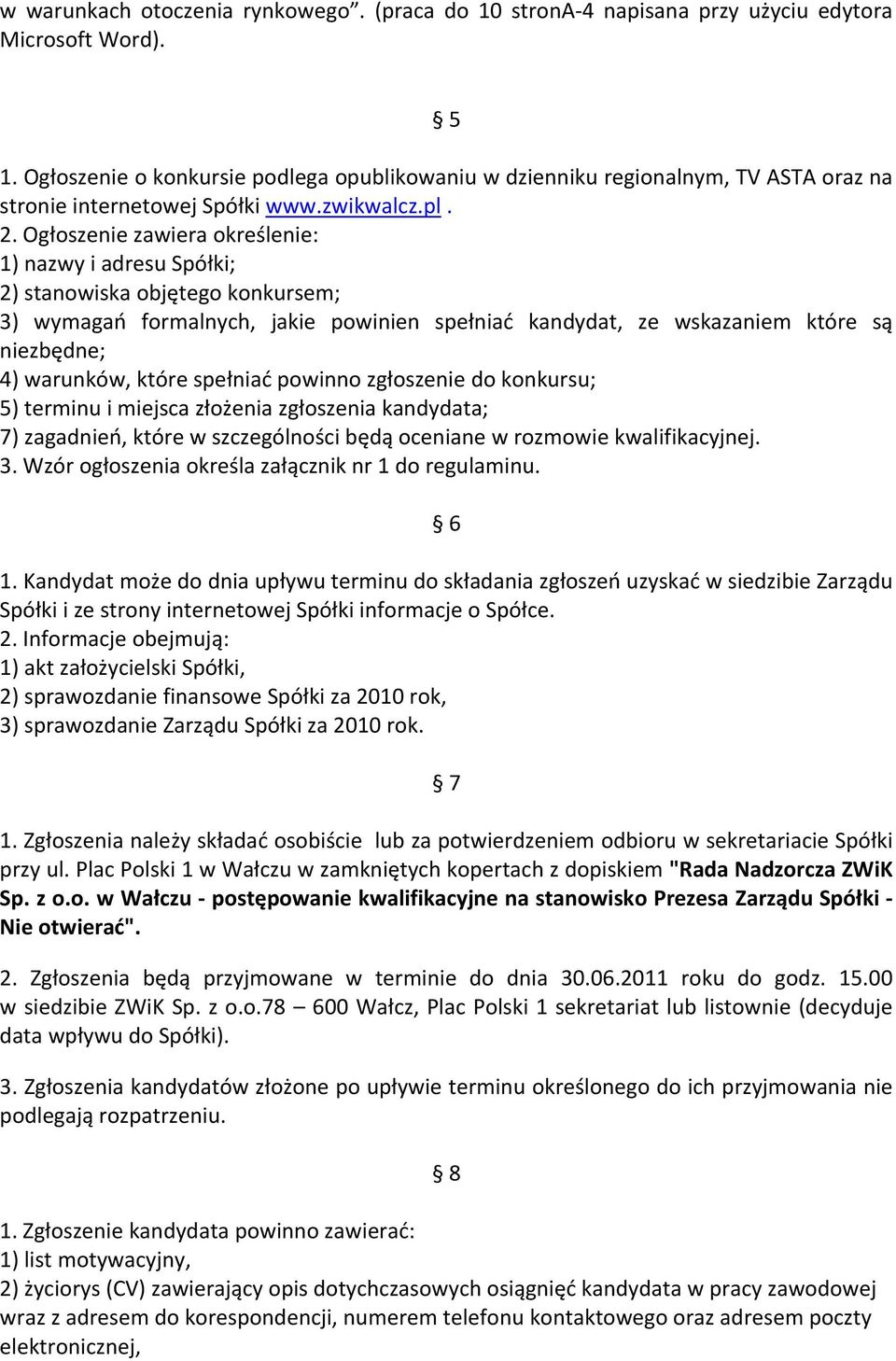 Ogłoszenie zawiera określenie: 1) nazwy i adresu Spółki; 2) stanowiska objętego konkursem; 3) wymagań formalnych, jakie powinien spełniać kandydat, ze wskazaniem które są niezbędne; 4) warunków,